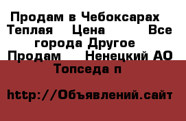 Продам в Чебоксарах!!!Теплая! › Цена ­ 250 - Все города Другое » Продам   . Ненецкий АО,Топседа п.